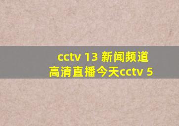 cctv 13 新闻频道高清直播今天cctv 5